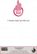 I wanna wake up with you 