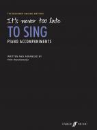 It's Never Too Late To Sing Piano Accompaniments 