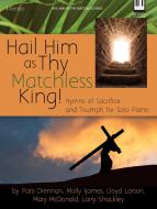 Hail Him As Thy Matchless King! 