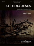 Ah, Holy Jesus: A Lenten Collection 