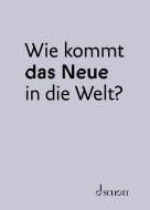 Wie kommt das Neue in die Welt? 