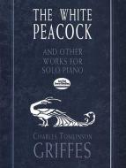 The White Peacock and Other Works for Solo Piano 