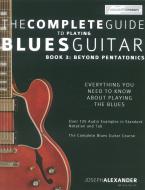 The Complete Guide To Playing Blues Guitar Book 3: Beyond Pentatonics 