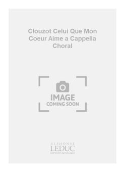 Clouzot Celui Que Mon Coeur Aime a Cappella Choral 