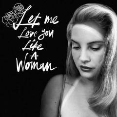 Let Me Love You Like A Woman von Lana del Rey (Download) 